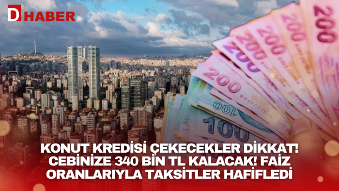 Konut kredisi çekecekler dikkat! Cebinize 340 bin TL kalacak! Faiz oranlarıyla taksitler hafifledi